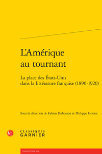 L'AMERIQUE AU TOURNANT - LA PLACE DES ETATS-UNIS DANS LA LITTERATURE FRANCAISE (1890-1920)