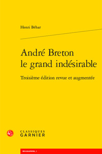 ANDRE BRETON LE GRAND INDESIRABLE - TROISIEME EDITION REVUE ET AUGMENTEE