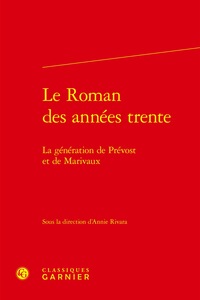 LE ROMAN DES ANNEES TRENTE - LA GENERATION DE PREVOST ET DE MARIVAUX