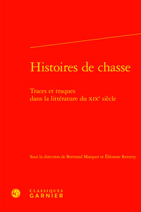 HISTOIRES DE CHASSE - TRACES ET TRAQUES DANS LA LITTERATURE DU XIXE SIECLE