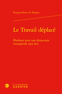 LE TRAVAIL DEPLACE - PLAIDOYER POUR UNE DEMOCRATIE MANAGERIALE SANS LIEU