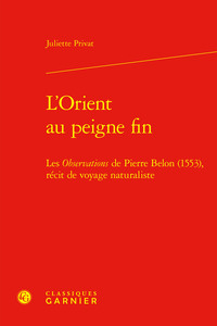 L'ORIENT AU PEIGNE FIN - LES OBSERVATIONS DE PIERRE BELON (1553), RECIT DE VOYAGE NATURALISTE