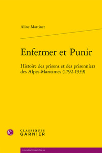 ENFERMER ET PUNIR - HISTOIRE DES PRISONS ET DES PRISONNIERS DES ALPES-MARITIMES (1792-1939)