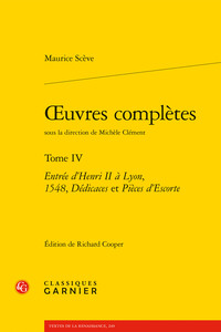 OEUVRES COMPLETES - TOME IV - ENTREE D'HENRI II A LYON, 1548, DEDICACES ET PIECES D'ESCORTE