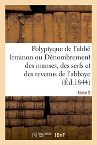 POLYPTYQUE DE L'ABBE IRMINON OU DENOMBREMENT DES MANSES, DES SERFS ET DES REVENUS TOME 2 - DE L'ABBA