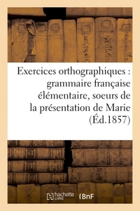 EXERCICES ORTHOGRAPHIQUES SUR LA GRAMMAIRE FRANCAISE ELEMENTAIRE DES SOEURS DE LA - PRESENTATION DE