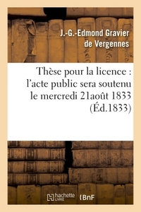 THESE POUR LA LICENCE : L'ACTE PUBLIC SERA SOUTENU LE MERCREDI 21AOUT 1833,