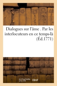 DIALOGUES SUR L'AME . PAR LES INTERLOCUTEURS EN CE TEMPS-LA