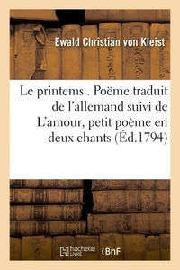 LE PRINTEMS . POEME TRADUIT DE L'ALLEMAND DE MR. DE KLEIST SUIVI DE L'AMOUR, PETIT POEME - EN DEUX C