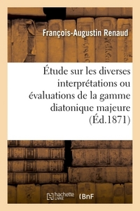 ETUDE SUR LES DIVERSES INTERPRETATIONS OU EVALUATIONS DE LA GAMME DIATONIQUE MAJEURE, UT, RE, - MI,