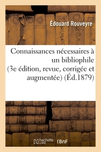 CONNAISSANCES NECESSAIRES A UN BIBLIOPHILE 3E EDITION, REVUE, CORRIGEE ET AUGMENTEE