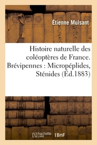 HISTOIRE NATURELLE DES COLEOPTERES DE FRANCE. BREVIPENNES : MICROPEPLIDES, STENIDES