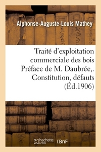 Traité d'exploitation commerciale des bois Préface de M. Daubrée,. Constitution, défauts