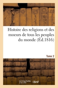 Histoire des religions et des moeurs de tous les peuples du monde. Tome 2