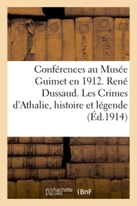 Conférences au Musée Guimet en 1912. René Dussaud. Les Crimes d'Athalie histoire et