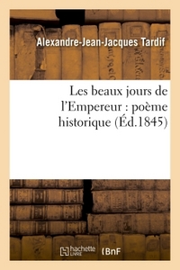 LES BEAUX JOURS DE L'EMPEREUR : POEME HISTORIQUE