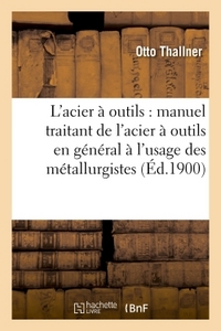 L'ACIER A OUTILS : MANUEL TRAITANT DE L'ACIER A OUTILS EN GENERAL A L'USAGE DES METALLURGISTES, - FA