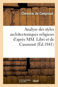 ANALYSE DES STYLES ARCHITECTONIQUES RELIGIEUX D'APRES MM. LIBRI ET DE CAUMONT : - SUIVIE D'UNE NOTE