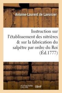 INSTRUCTION SUR L'ETABLISSEMENT DES NITRIERES ET SUR LA FABRICATION DU SALPETRE , PUBLIEE - PAR ORDR