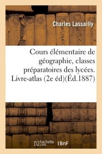 COURS ELEMENTAIRE DE GEOGRAPHIE, A L'USAGE DES CLASSES PREPARATOIRES 1RE ET 2E DIVISIONS - DES LYCEE