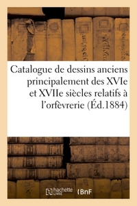 Catalogue de dessins anciens principalement des XVIe et XVIIe siècles relatifs à l'orfèvrerie