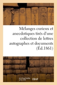 MELANGES CURIEUX ET ANECDOTIQUES TIRES D'UNE COLLECTION DE LETTRES AUTOGRAPHES ET - DOCUMENTS HISTOR