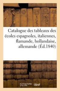 CATALOGUE DES TABLEAUX DES ECOLES ESPAGNOLES, ITALIENNES, FLAMANDE, HOLLANDAISE, - ALLEMANDE EXPOSES