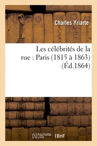 Les célébrités de la rue : Paris 1815 à 1863