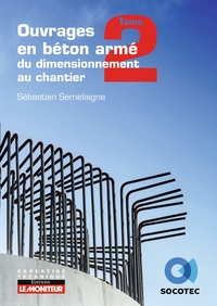 OUVRAGES EN BETON ARME : DU DIMENSIONNEMENT AU CHANTIER - TOME 2 : ELEMENTS STRUCTURELS SPECIFIQUES