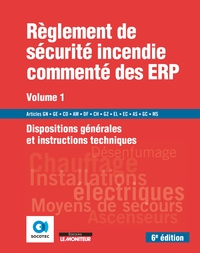 LE MONITEUR - 6E EDITION 2019 - REGLEMENT DE SECURITE INCENDIE COMMENTE DES ERP - VOLUME 1 - DISPOSI