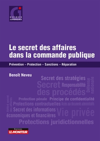 LE SECRET DES AFFAIRES DANS LA COMMANDE PUBLIQUE - PREVENTION  PROTECTION  SANCTIONS - REPARATION