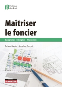 MAITRISER LE FONCIER - EXPROPRIATION - PREEMPTION - DELAISSEMENT