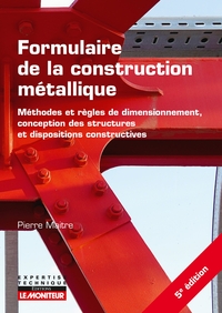 LE MONITEUR - 5E EDITION 2022 - FORMULAIRE DE LA CONSTRUCTION METALLIQUE - METHODES ET REGLES DE DIM