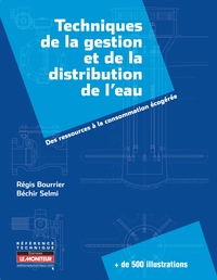 TECHNIQUES DE LA GESTION ET DE LA DISTRIBUTION DE L'EAU - DES RESSOURCES A LA CONSOMMATION ECOGEREE