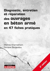 DIAGNOSTIC, ENTRETIEN ET REPARATION DES OUVRAGES EN BETON ARME - EN 47 FICHES PRATIQUES