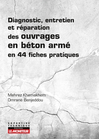 DIAGNOSTIC, ENTRETIEN ET REPARATION DES OUVRAGES EN BETON ARME - EN 44 FICHES PRATIQUES