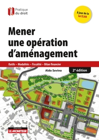 MENER UNE OPERATION D'AMENAGEMENT - OUTILS - MODALITES - FISCALITE - BILAN FINANCIER