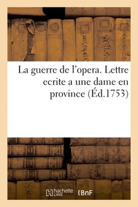 LA GUERRE DE L'OPERA. LETTRE ECRITE A UNE DAME EN PROVINCE - PAR QUELQU'UN QUI N'EST NI D'UN COIN, N