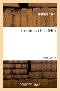 INSTITUTES. TOME I. LIVRES I-II