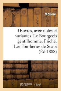 OEuvres, avec notes et variantes. Le Bourgeois gentilhomme. Psiché. Les Fourberies de Scapi