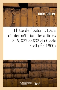 THESE DE DOCTORAT. ESSAI D'INTERPRETATION DES ARTICLES 826, 827 ET 832 DU CODE CIVIL - LA QUESTION D