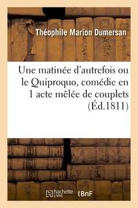 Une matinée d'autrefois ou le Quiproquo, comédie en 1 acte mêlée de couplets