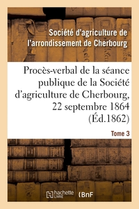 PROCES-VERBAL DE LA SEANCE PUBLIQUE DE LA SOCIETE D'AGRICULTURE DE L'ARRONDISSEMENT DE CHERBOURG - T