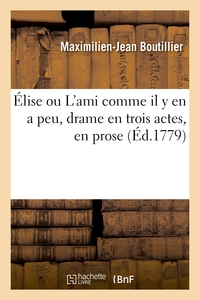 Élise ou L'ami comme il y en a peu, drame en trois actes, en prose