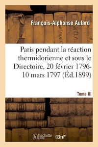 Paris pendant la réaction thermidorienne et sous le Directoire, recueil de documents