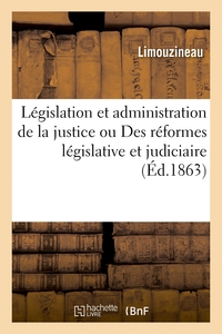 DE LA LEGISLATION ET DE L'ADMINISTRATION DE LA JUSTICE OU DES REFORMES LEGISLATIVE ET JUDICIAIRE
