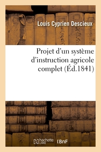 PROJET D'UN SYSTEME D'INSTRUCTION AGRICOLE COMPLET - AVEC DES OBSERVATIONS SUR L'ETAT ACTUEL DE CETT