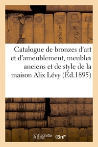 Catalogue de bronzes d'art et d'ameublement, meubles anciens et de style de la maison Alix Lévy