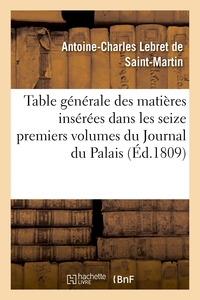 TABLE GENERALE DES MATIERES INSEREES DANS LES SEIZE PREMIERS VOLUMES DU JOURNAL DU PALAIS - ET LES S
