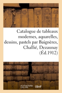 Catalogue de tableaux modernes, aquarelles, dessins, pastels par Baignères, Challié, Dezaunay